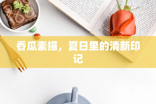 香瓜素描，夏日里的清新印记