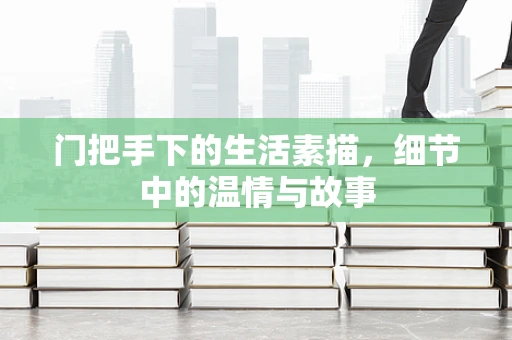 门把手下的生活素描，细节中的温情与故事
