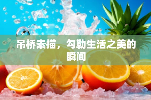 吊桥素描，勾勒生活之美的瞬间