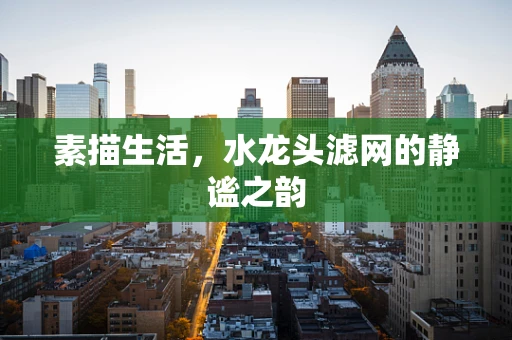 素描生活，水龙头滤网的静谧之韵