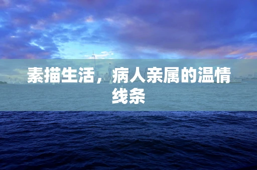 素描生活，病人亲属的温情线条