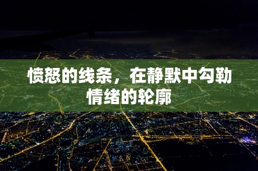 愤怒的线条，在静默中勾勒情绪的轮廓