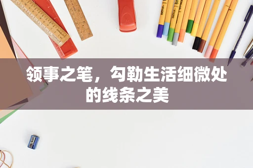 领事之笔，勾勒生活细微处的线条之美
