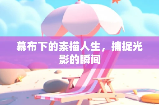 幕布下的素描人生，捕捉光影的瞬间