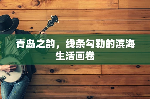 青岛之韵，线条勾勒的滨海生活画卷