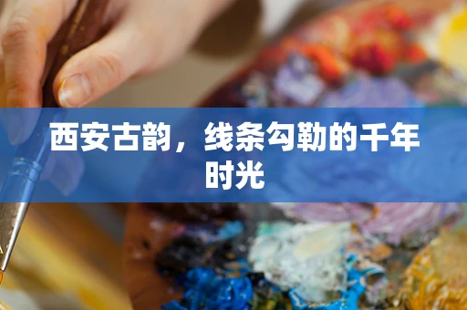 西安古韵，线条勾勒的千年时光