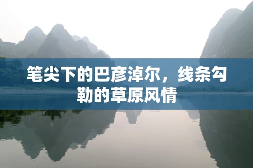 笔尖下的巴彦淖尔，线条勾勒的草原风情