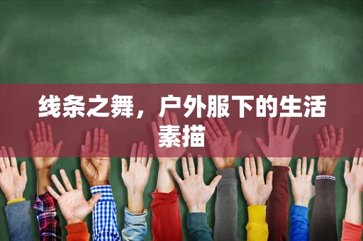 线条之舞，户外服下的生活素描