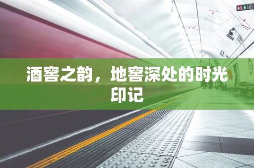 酒窖之韵，地窖深处的时光印记
