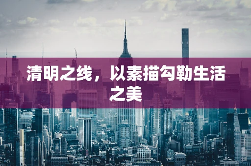 清明之线，以素描勾勒生活之美