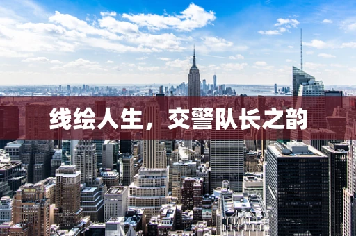 线绘人生，交警队长之韵