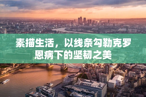 素描生活，以线条勾勒克罗恩病下的坚韧之美
