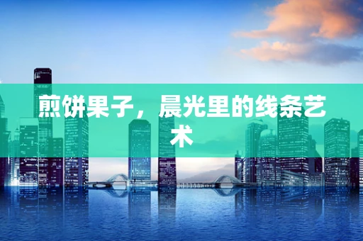 煎饼果子，晨光里的线条艺术