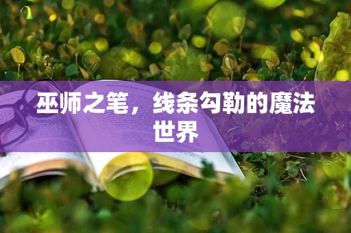 巫师之笔，线条勾勒的魔法世界
