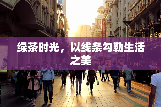 绿茶时光，以线条勾勒生活之美