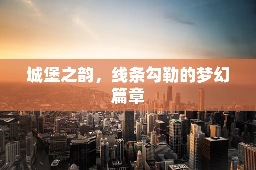 城堡之韵，线条勾勒的梦幻篇章