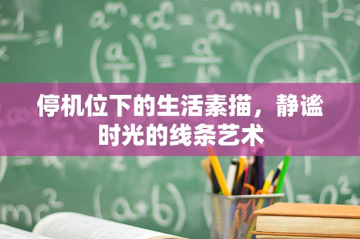 停机位下的生活素描，静谧时光的线条艺术