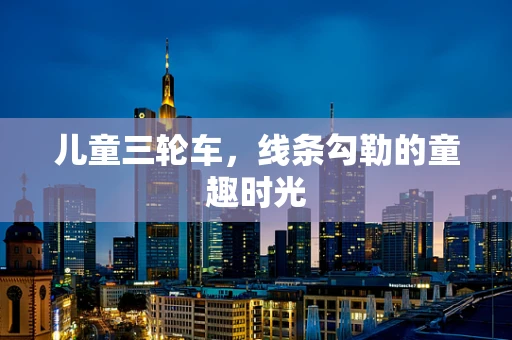 儿童三轮车，线条勾勒的童趣时光
