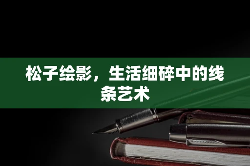 松子绘影，生活细碎中的线条艺术