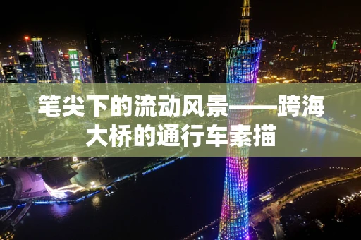 笔尖下的流动风景——跨海大桥的通行车素描