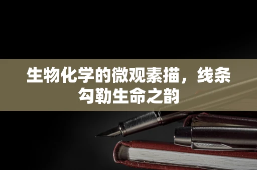 生物化学的微观素描，线条勾勒生命之韵