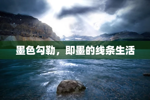 墨色勾勒，即墨的线条生活