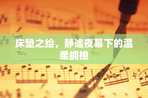 床垫之绘，静谧夜幕下的温柔拥抱