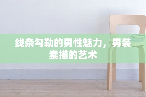 线条勾勒的男性魅力，男装素描的艺术