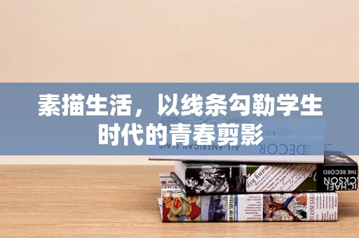 素描生活，以线条勾勒学生时代的青春剪影