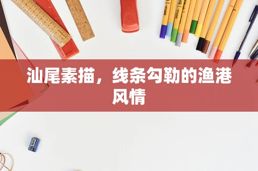 汕尾素描，线条勾勒的渔港风情