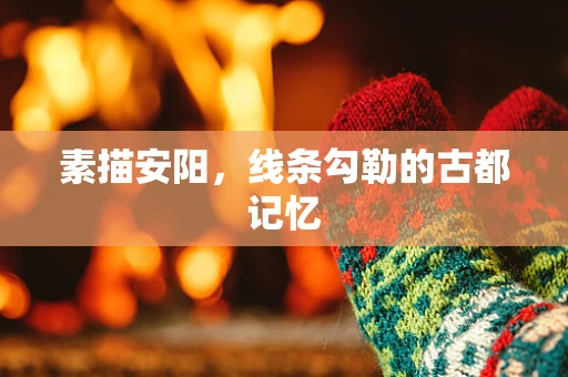 素描安阳，线条勾勒的古都记忆