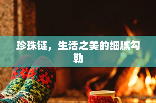 珍珠链，生活之美的细腻勾勒