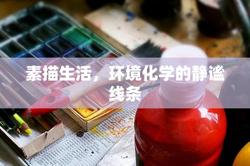 素描生活，环境化学的静谧线条
