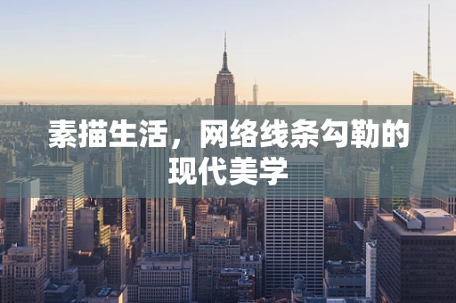 素描生活，网络线条勾勒的现代美学