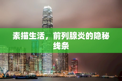 素描生活，前列腺炎的隐秘线条