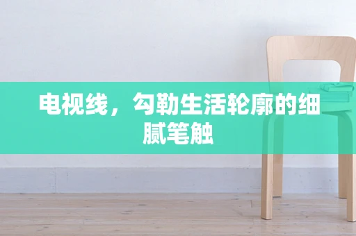 电视线，勾勒生活轮廓的细腻笔触