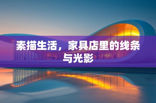 素描生活，家具店里的线条与光影