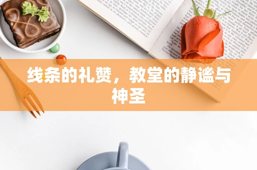 线条的礼赞，教堂的静谧与神圣