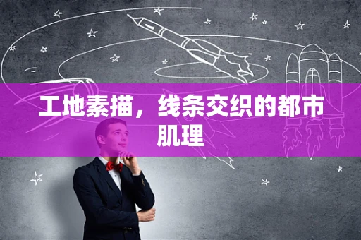 工地素描，线条交织的都市肌理