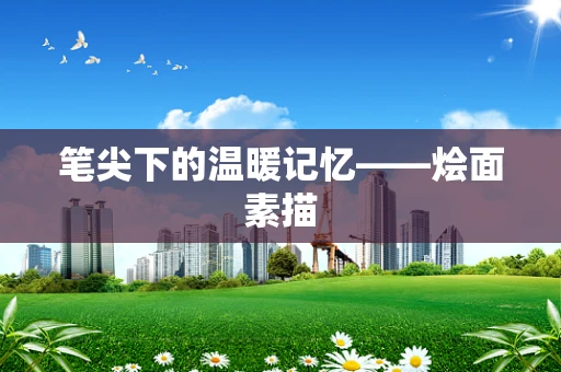 笔尖下的温暖记忆——烩面素描