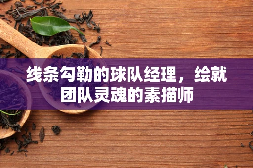 线条勾勒的球队经理，绘就团队灵魂的素描师