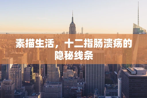 素描生活，十二指肠溃疡的隐秘线条