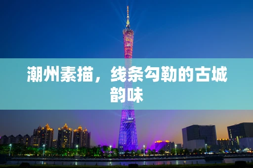 潮州素描，线条勾勒的古城韵味
