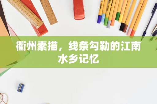 衢州素描，线条勾勒的江南水乡记忆