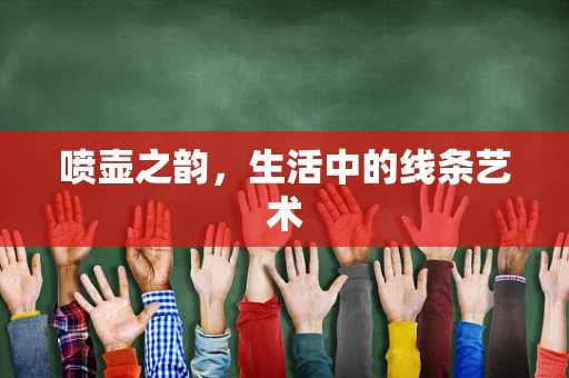 喷壶之韵，生活中的线条艺术