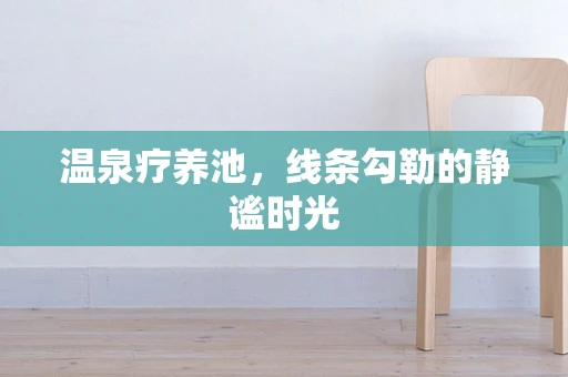 温泉疗养池，线条勾勒的静谧时光