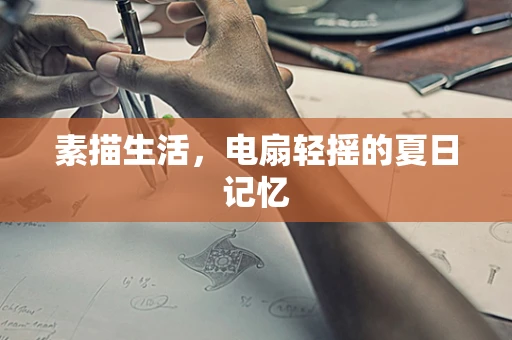 素描生活，电扇轻摇的夏日记忆