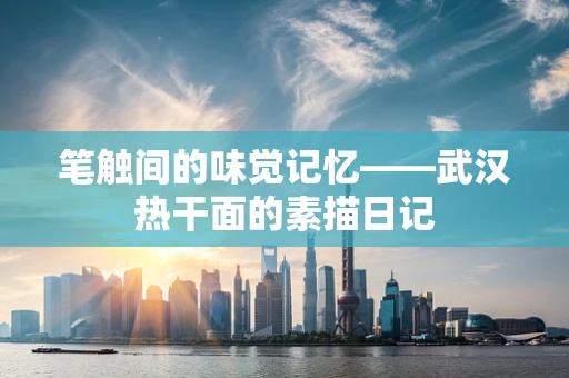 笔触间的味觉记忆——武汉热干面的素描日记