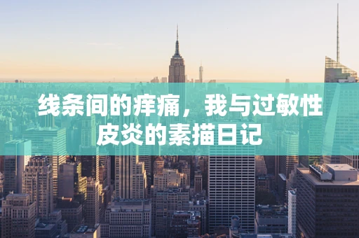 线条间的痒痛，我与过敏性皮炎的素描日记