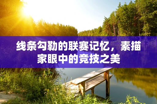 线条勾勒的联赛记忆，素描家眼中的竞技之美
